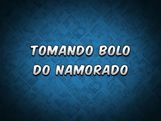 10 - Tomando bolo do namorado.mp4