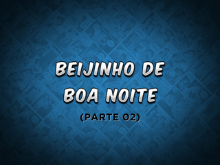 18 - Beijinho de boa noite, Parte 02.mp4