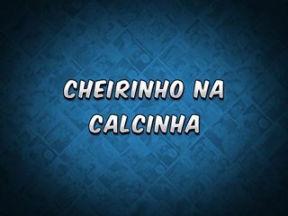 03 - Cheirinho na calcinha.mp4