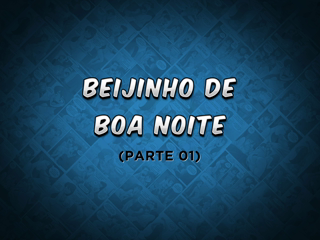 07 - Beijinho de boa noite, Parte 01.mp4
